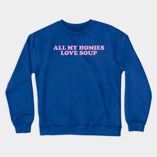 All My Homies Love Soup Shirt | Home Chef Gift Shirt | Noodle Soup Lover Shirt | Best Friend Gift Crewneck Sweatshirt by Y2KSZN